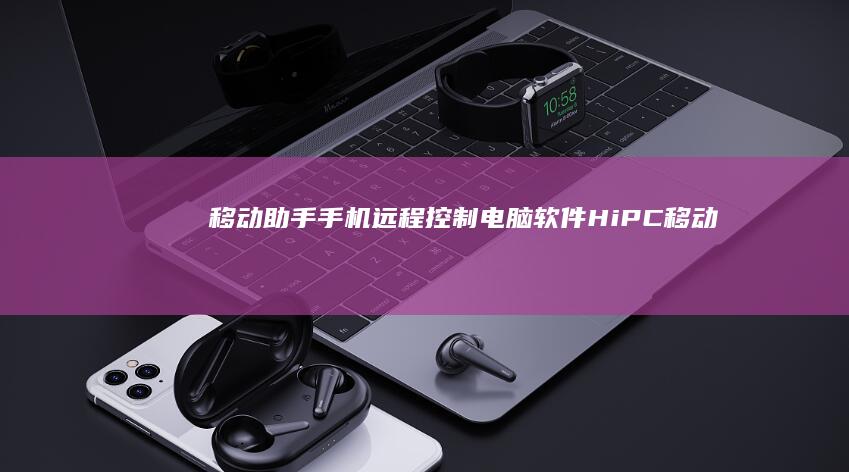 移动助手手机远程控制电脑软件-HiPC-移动助手-HiPC